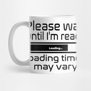 Please wait until I'm ready, loading times may vary Mug